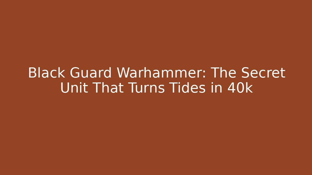 Black Guard Warhammer: The Secret Unit That Turns Tides in 40k