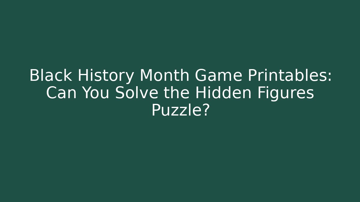 Black History Month Game Printables: Can You Solve the Hidden Figures Puzzle?