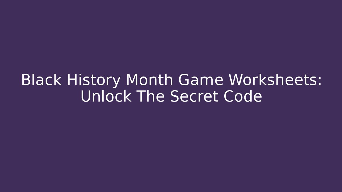 Black History Month Game Worksheets: Unlock The Secret Code - Critter Realm