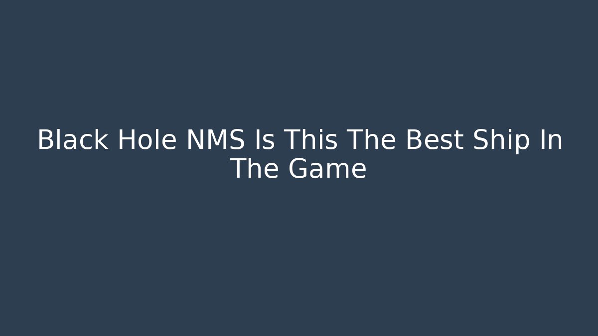 Black Hole NMS Is This The Best Ship In The Game