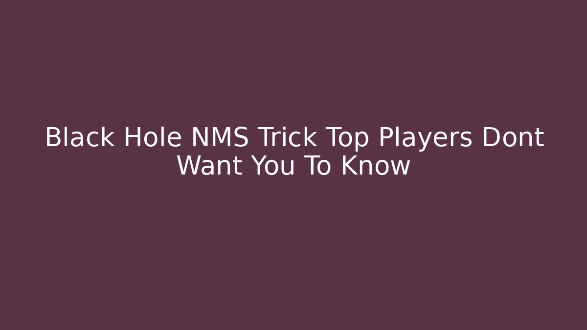 Black Hole NMS Trick Top Players Dont Want You To Know