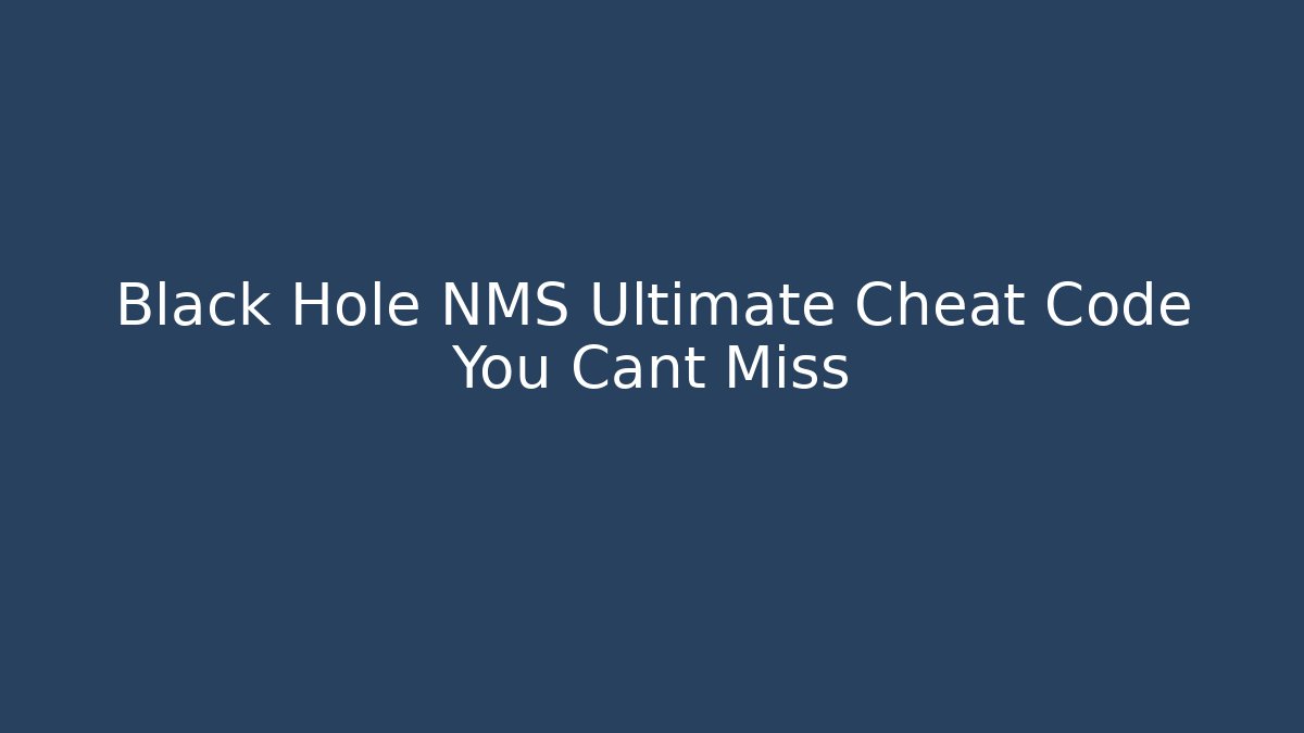 Black Hole NMS Ultimate Cheat Code You Cant Miss