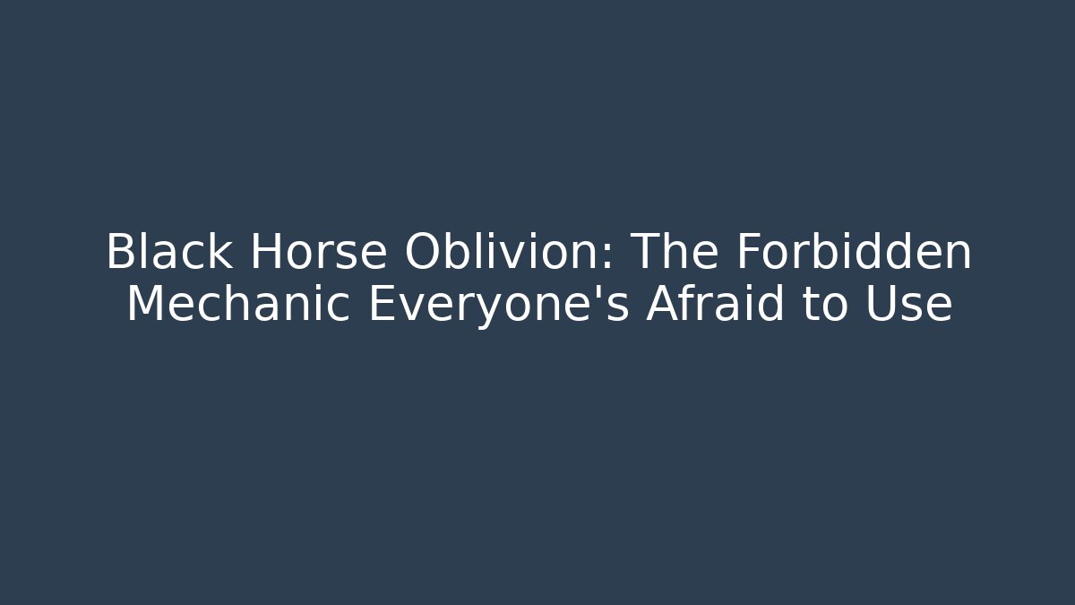 Black Horse Oblivion: The Forbidden Mechanic Everyone’s Afraid to Use