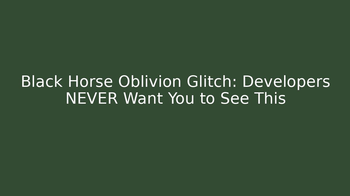 Black Horse Oblivion Glitch: Developers NEVER Want You to See This