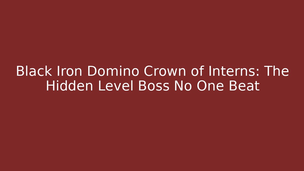 Black Iron Domino Crown of Interns: The Hidden Level Boss No One Beat
