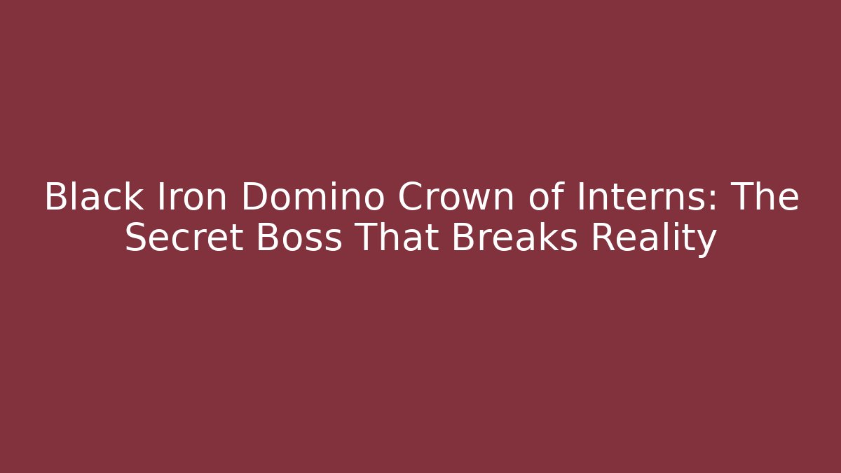 Black Iron Domino Crown of Interns: The Secret Boss That Breaks Reality
