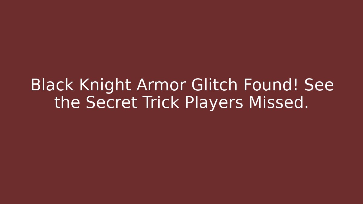 Black Knight Armor Glitch Found! See the Secret Trick Players Missed.