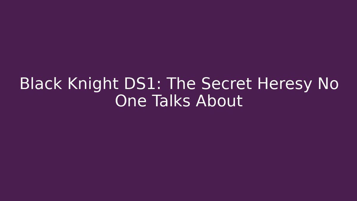Black Knight DS1: The Secret Heresy No One Talks About