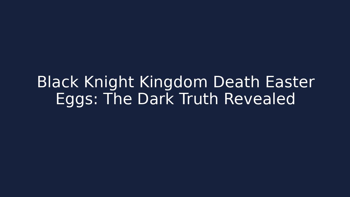 Black Knight Kingdom Death Easter Eggs: The Dark Truth Revealed