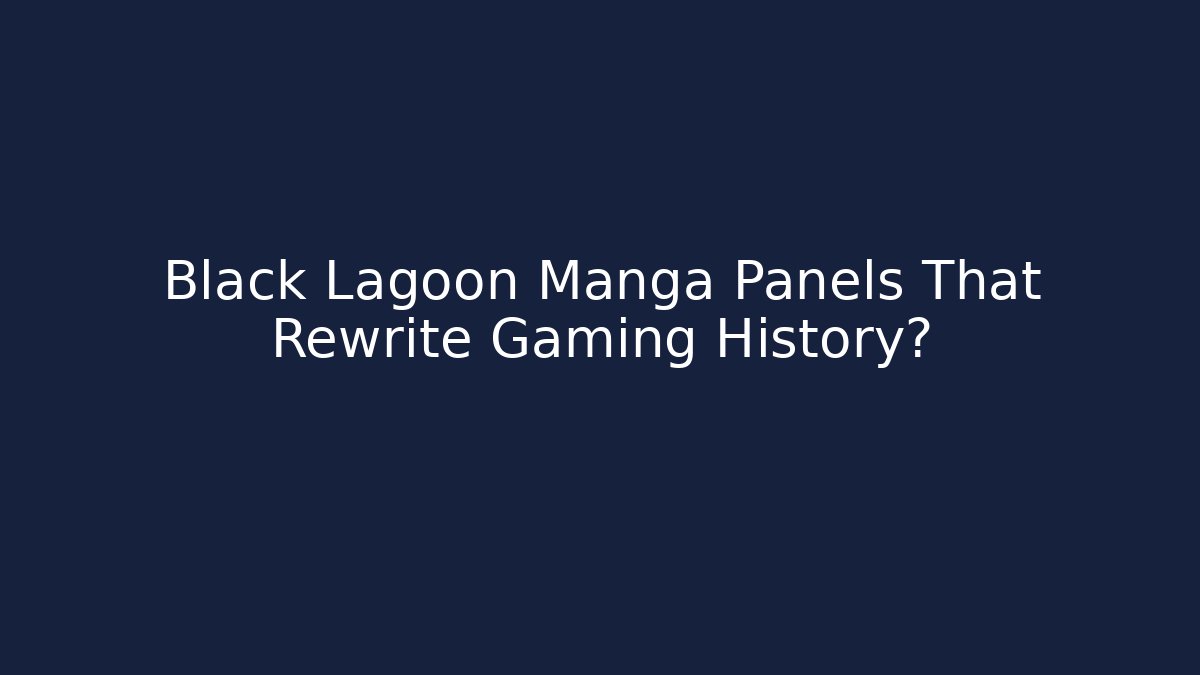Black Lagoon Manga Panels That Rewrite Gaming History? - Critter Realm