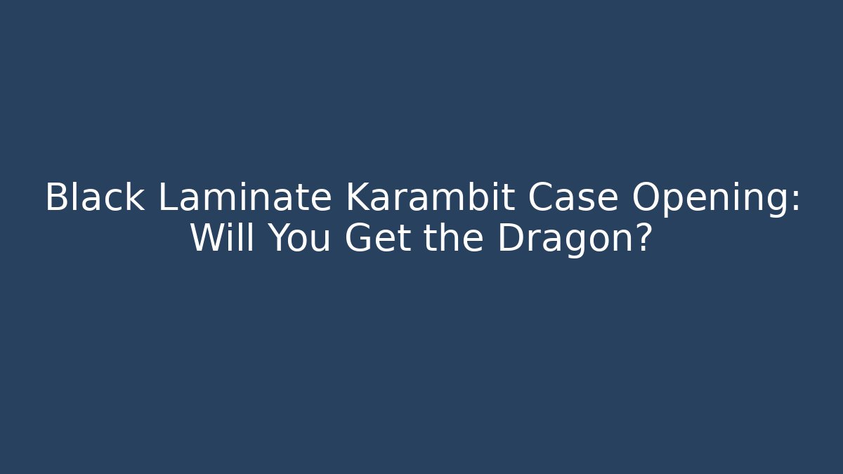 Black Laminate Karambit Case Opening: Will You Get the Dragon?