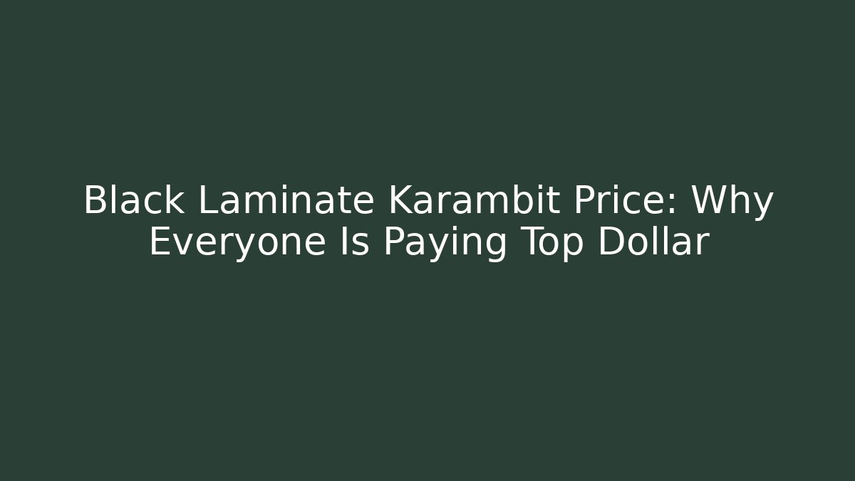 Black Laminate Karambit Price: Why Everyone Is Paying Top Dollar