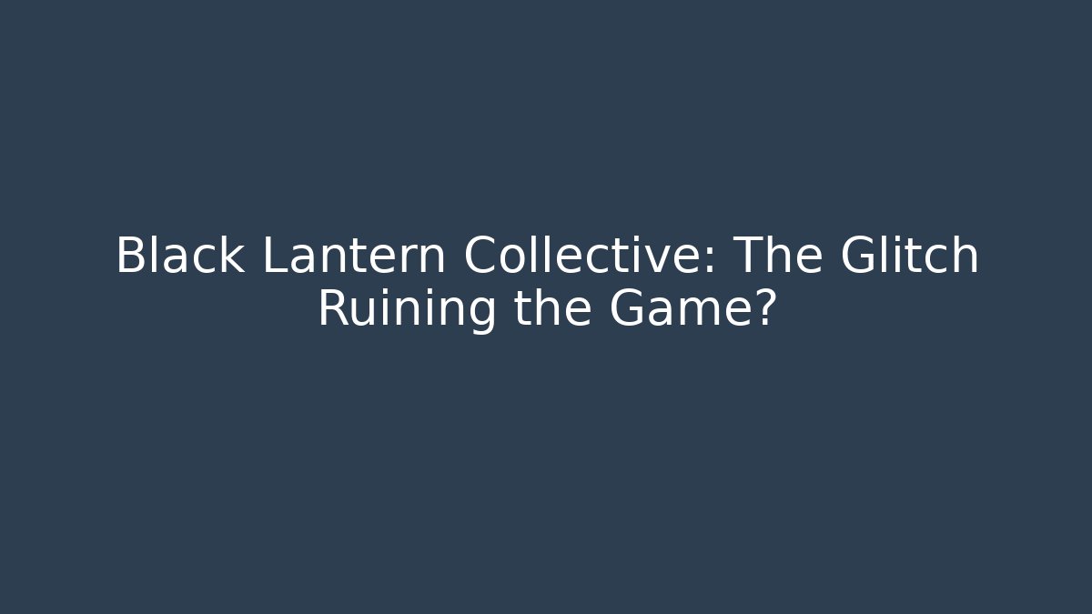 Black Lantern Collective: The Glitch Ruining the Game? - Critter Realm