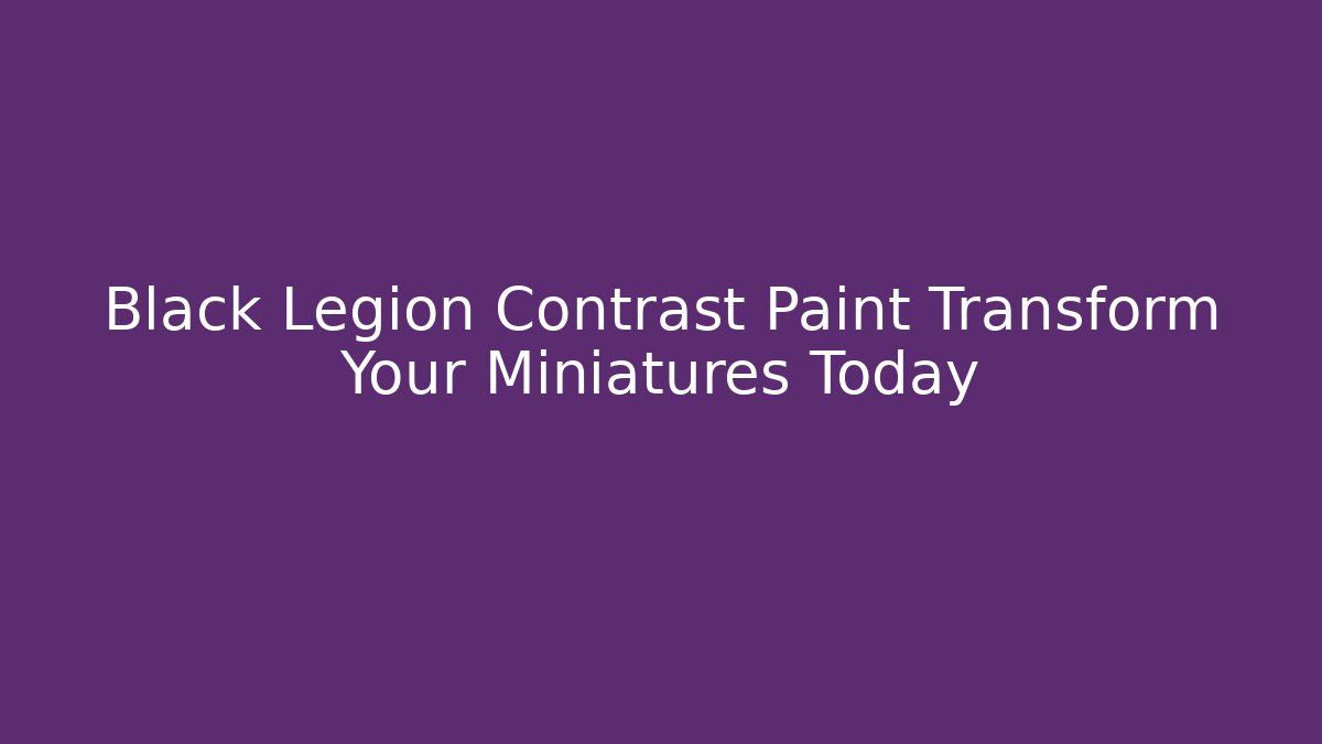 Black Legion Contrast Paint Transform Your Miniatures Today