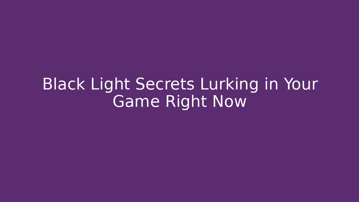 Black Light Secrets Lurking in Your Game Right Now
