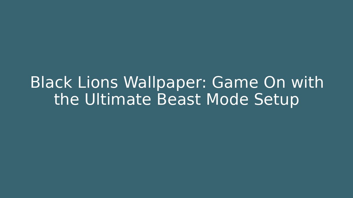 Black Lions Wallpaper: Game On with the Ultimate Beast Mode Setup
