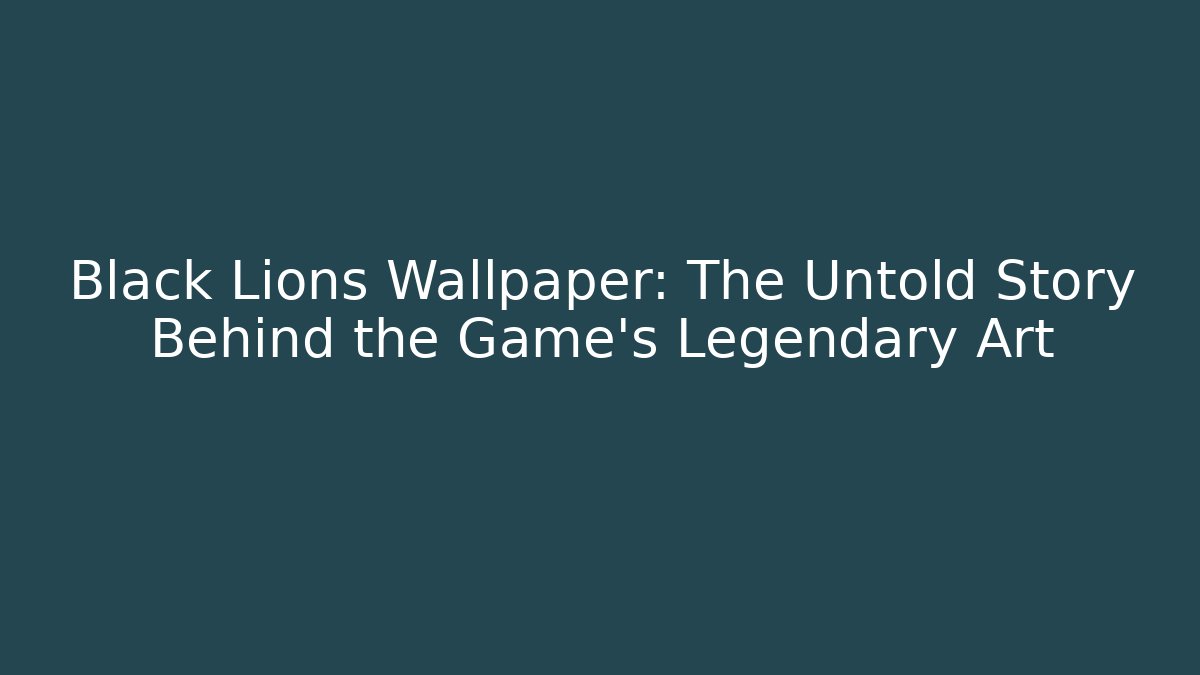 Black Lions Wallpaper: The Untold Story Behind the Game's Legendary Art