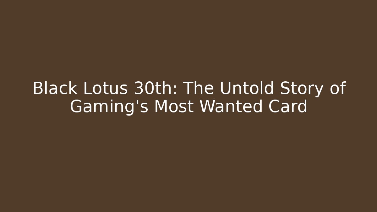 Black Lotus 30th: The Untold Story of Gaming's Most Wanted Card