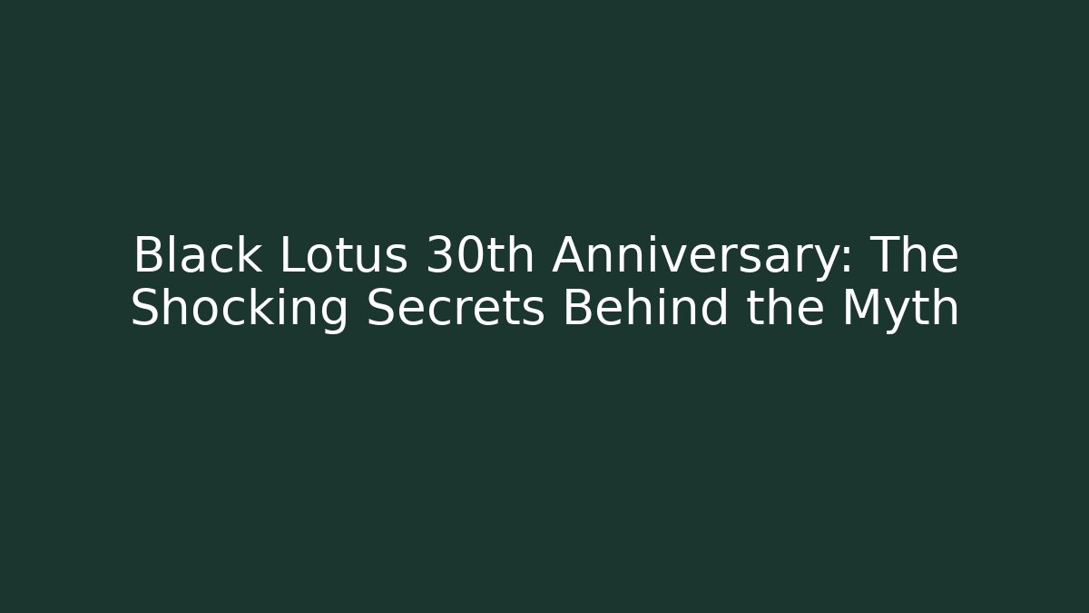 Black Lotus 30th Anniversary: The Shocking Secrets Behind the Myth