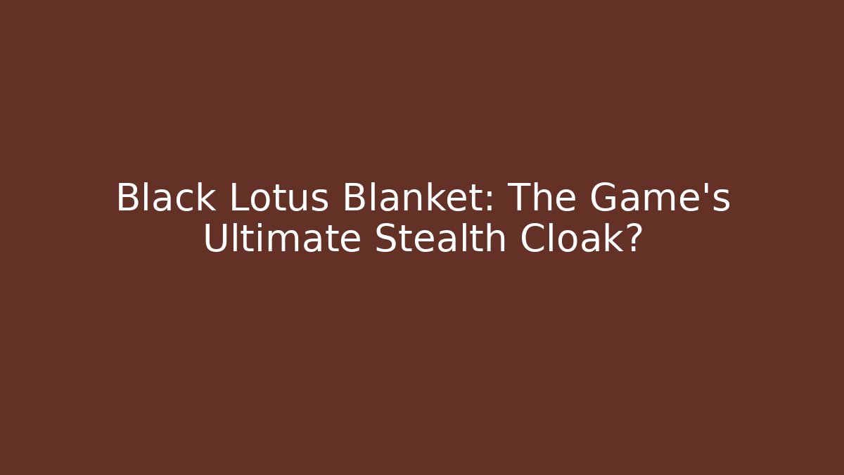 Black Lotus Blanket: The Game's Ultimate Stealth Cloak?