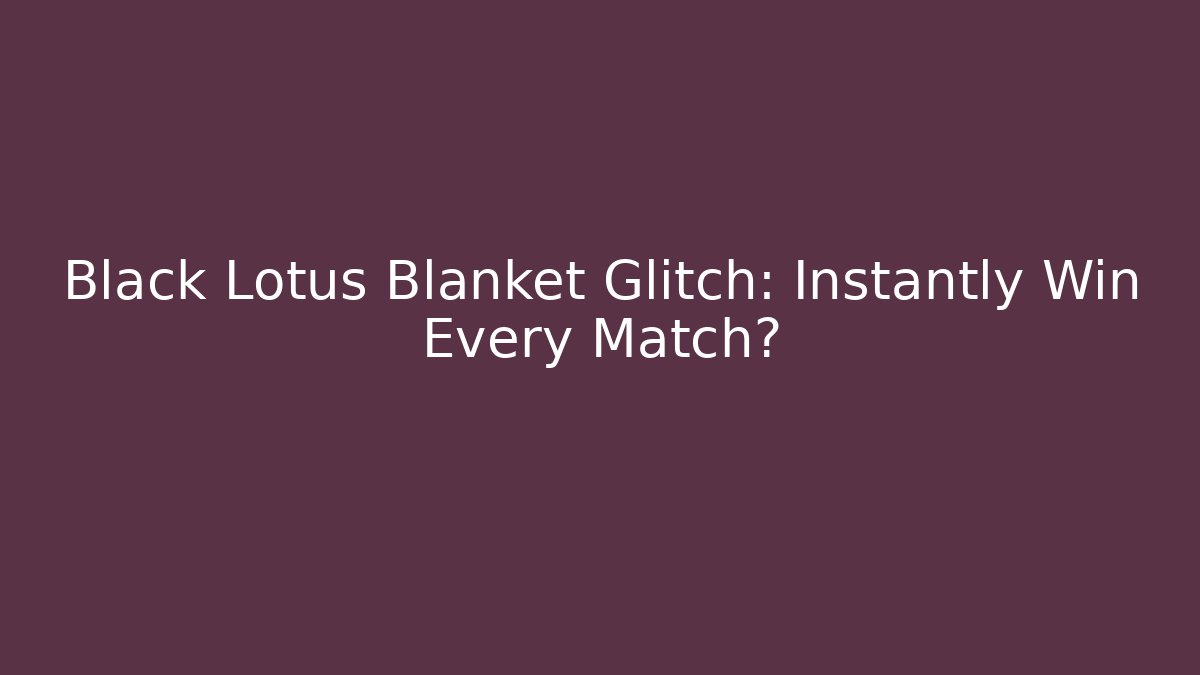 Black Lotus Blanket Glitch: Instantly Win Every Match?