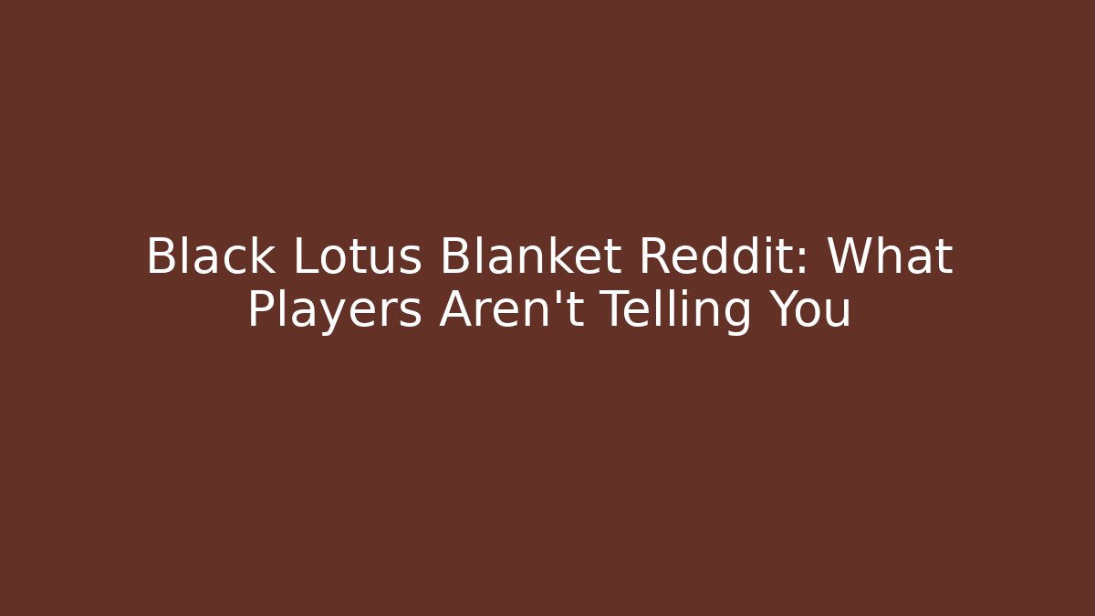 Black Lotus Blanket Reddit: What Players Aren't Telling You