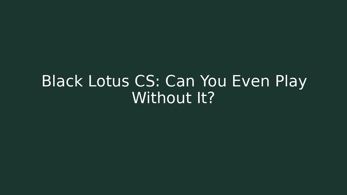 Black Lotus CS: Can You Even Play Without It? - Critter Realm
