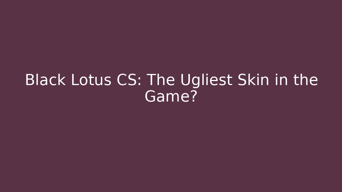 Black Lotus CS: The Ugliest Skin in the Game?