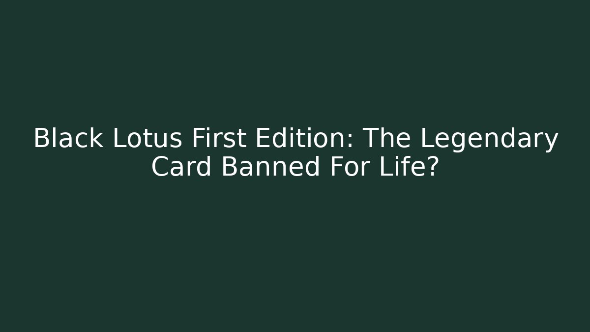 Black Lotus First Edition: The Legendary Card Banned For Life?