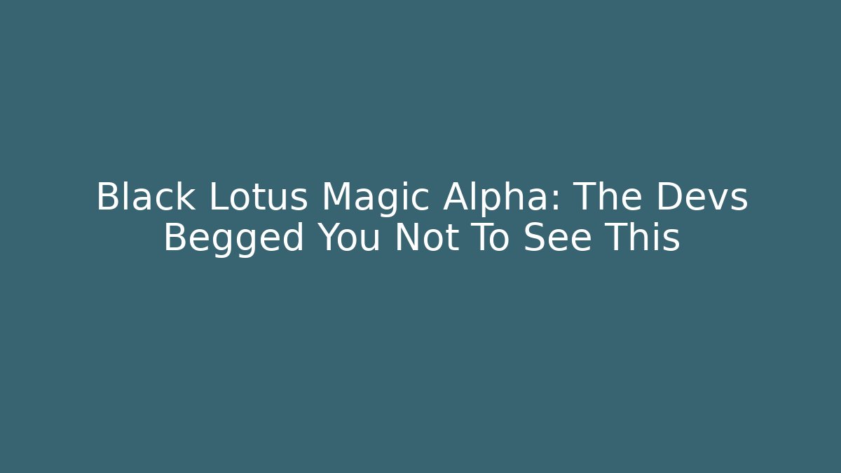 Black Lotus Magic Alpha: The Devs Begged You Not To See This