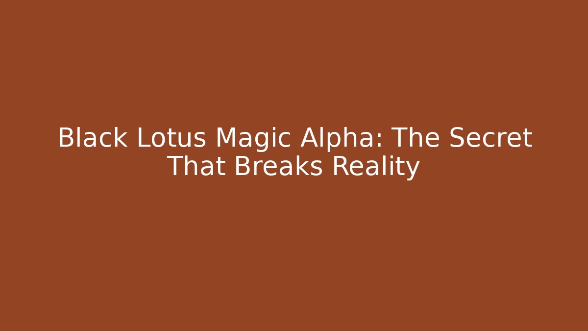 Black Lotus Magic Alpha: The Secret That Breaks Reality