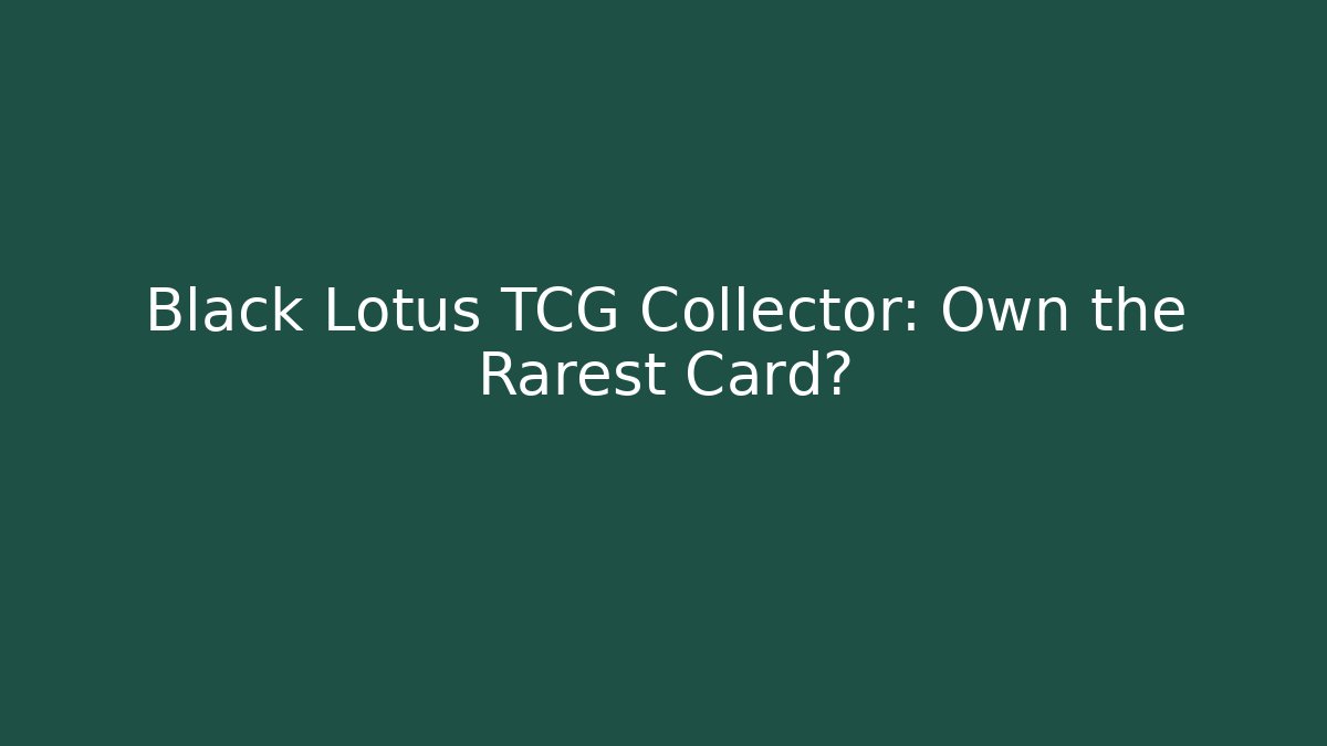 Black Lotus TCG Collector: Own the Rarest Card?