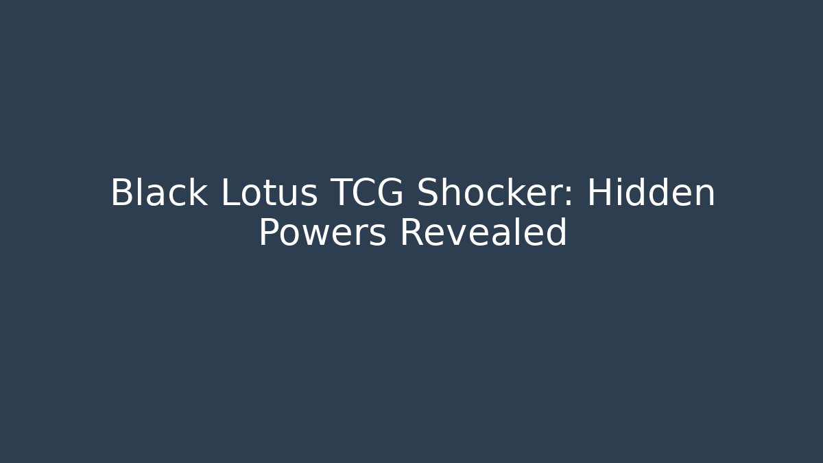 Black Lotus TCG Shocker: Hidden Powers Revealed