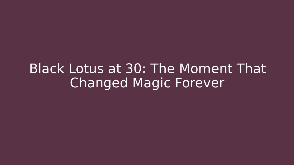 Black Lotus at 30: The Moment That Changed Magic Forever - Critter Realm