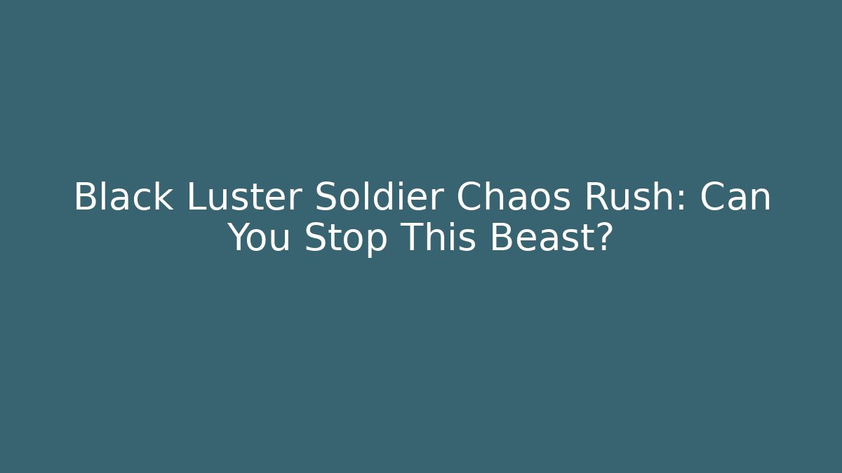 Black Luster Soldier Chaos Rush: Can You Stop This Beast?