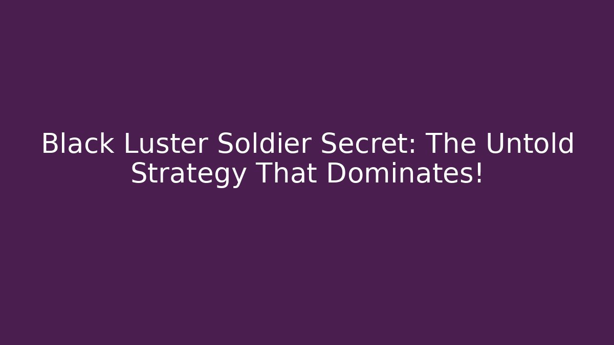 Black Luster Soldier Secret: The Untold Strategy That Dominates! - Critter Realm