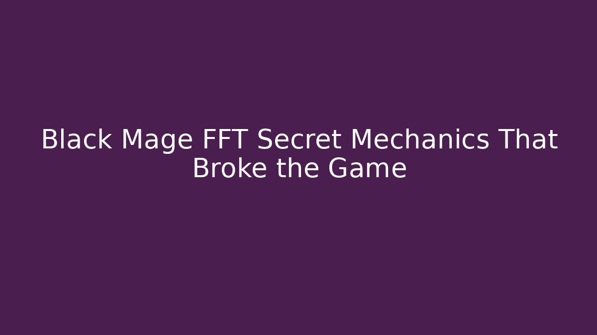 Black Mage FFT Secret Mechanics That Broke the Game