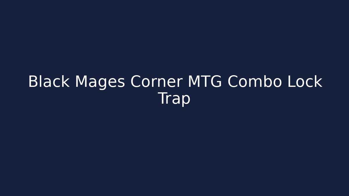 Black Mages Corner MTG Combo Lock Trap