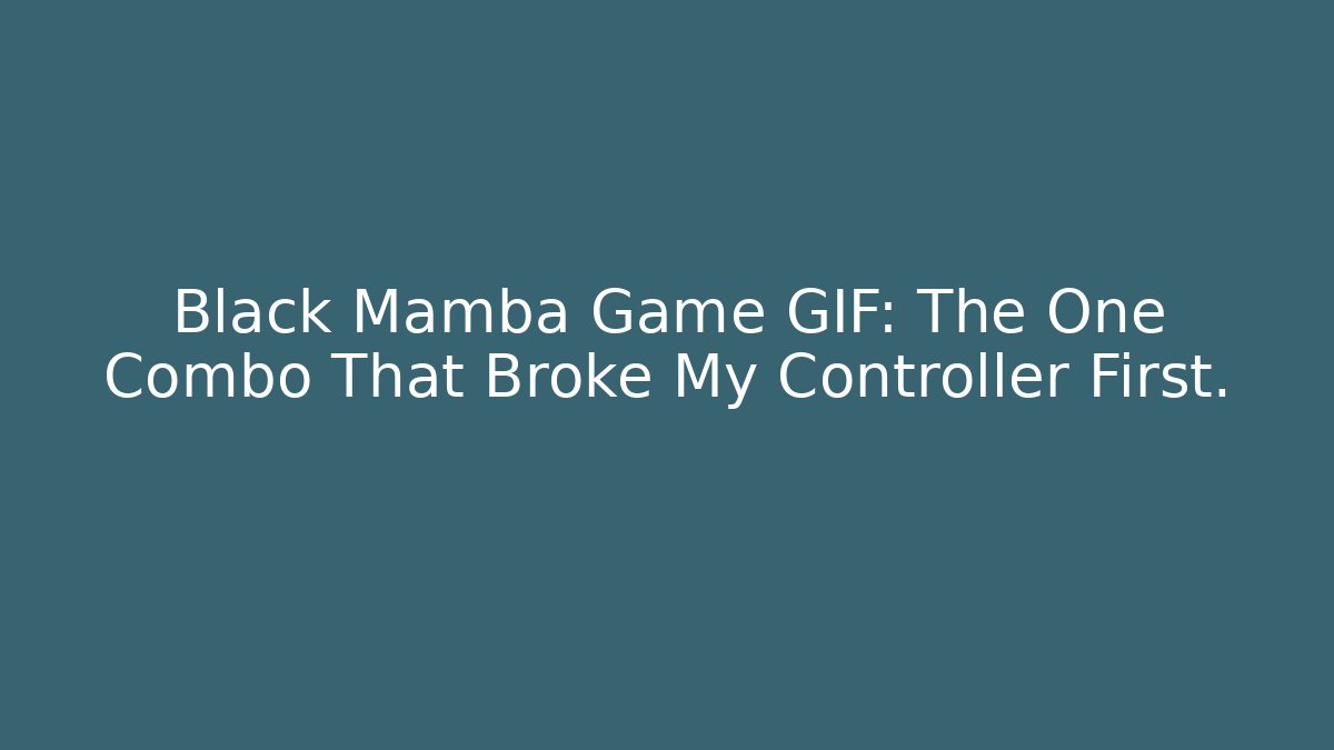 Black Mamba Game GIF: The One Combo That Broke My Controller First.