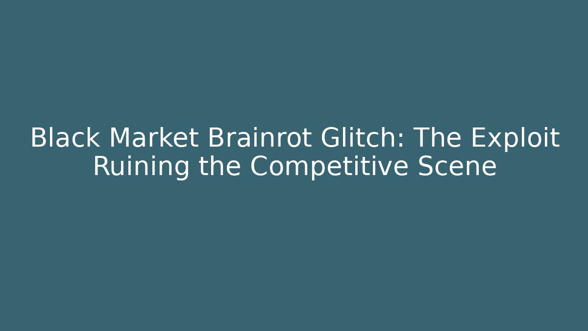 Black Market Brainrot Glitch: The Exploit Ruining the Competitive Scene