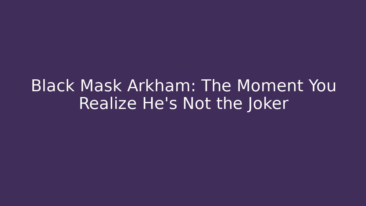 Black Mask Arkham: The Moment You Realize He's Not the Joker