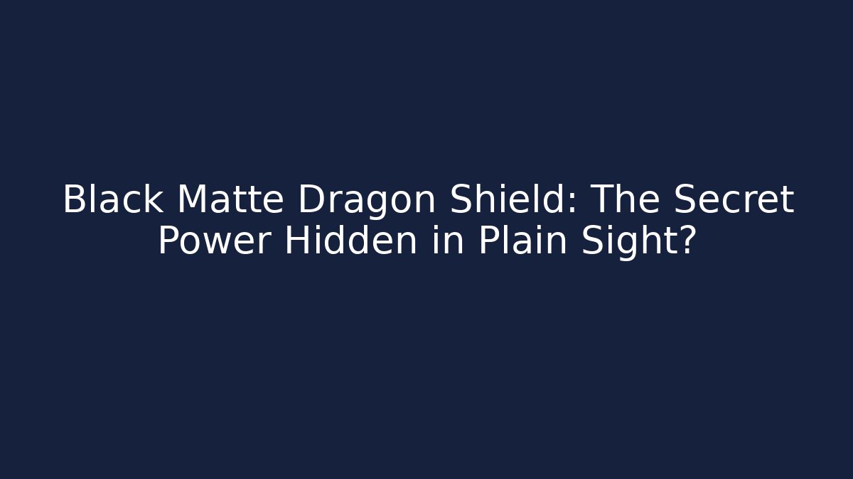Black Matte Dragon Shield: The Secret Power Hidden in Plain Sight?