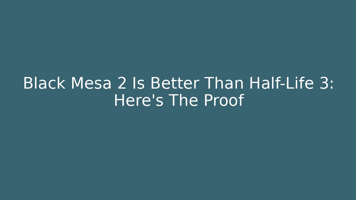 Black Mesa 2 Is Better Than Half-Life 3: Here’s The Proof - Critter Realm