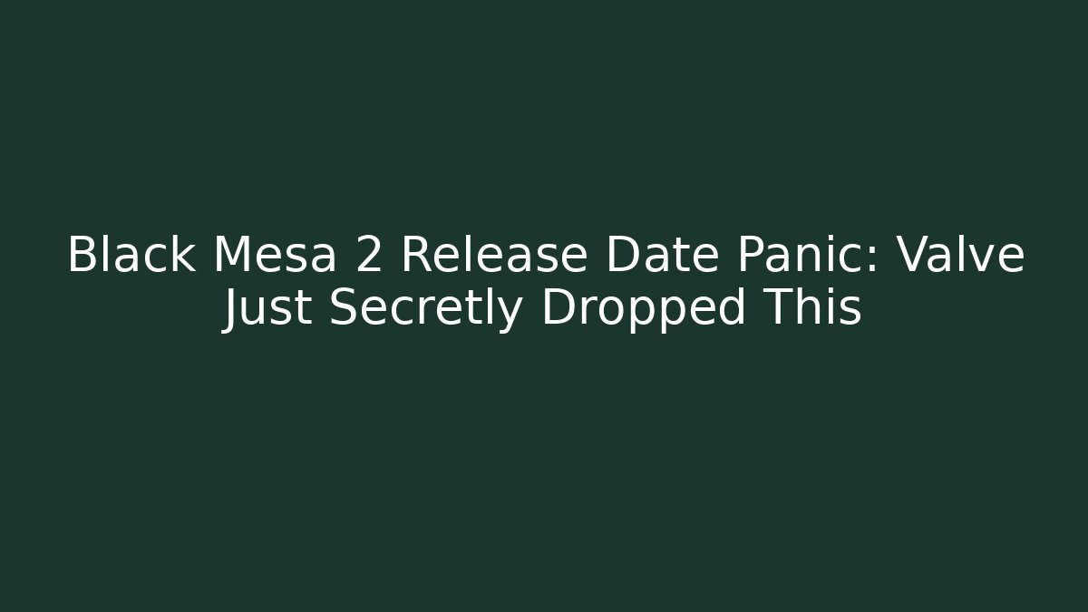 Black Mesa 2 Release Date Panic: Valve Just Secretly Dropped This