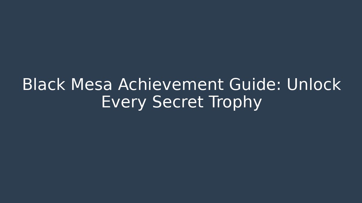 Black Mesa Achievement Guide: Unlock Every Secret Trophy