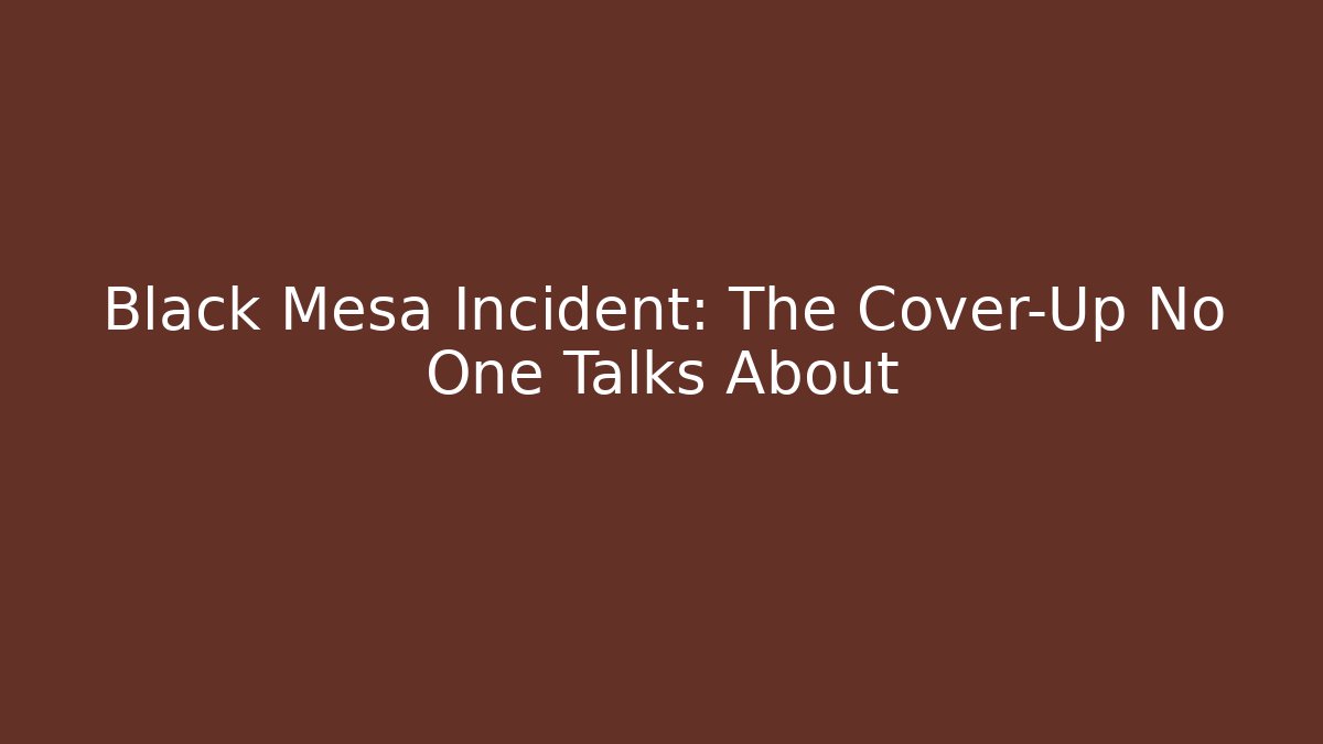 Black Mesa Incident: The Cover-Up No One Talks About