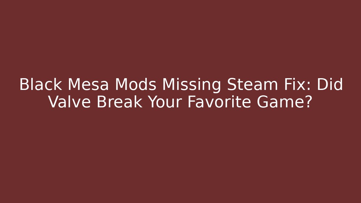 Black Mesa Mods Missing Steam Fix: Did Valve Break Your Favorite Game? - Critter Realm