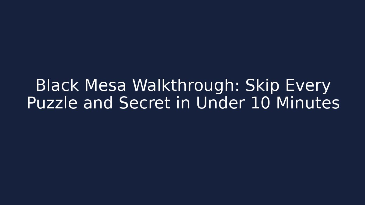 Black Mesa Walkthrough: Skip Every Puzzle and Secret in Under 10 Minutes
