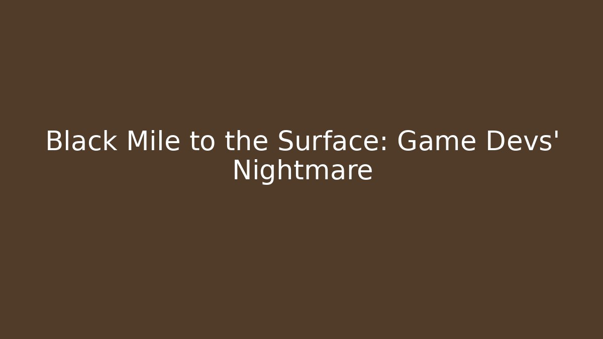 Black Mile to the Surface: Game Devs' Nightmare - Critter Realm