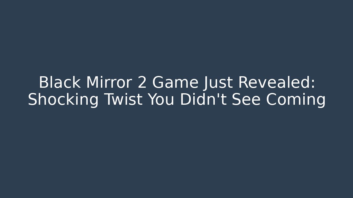 Black Mirror 2 Game Just Revealed: Shocking Twist You Didn’t See Coming